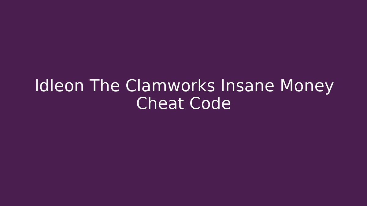 Idleon The Clamworks Insane Money Cheat Code