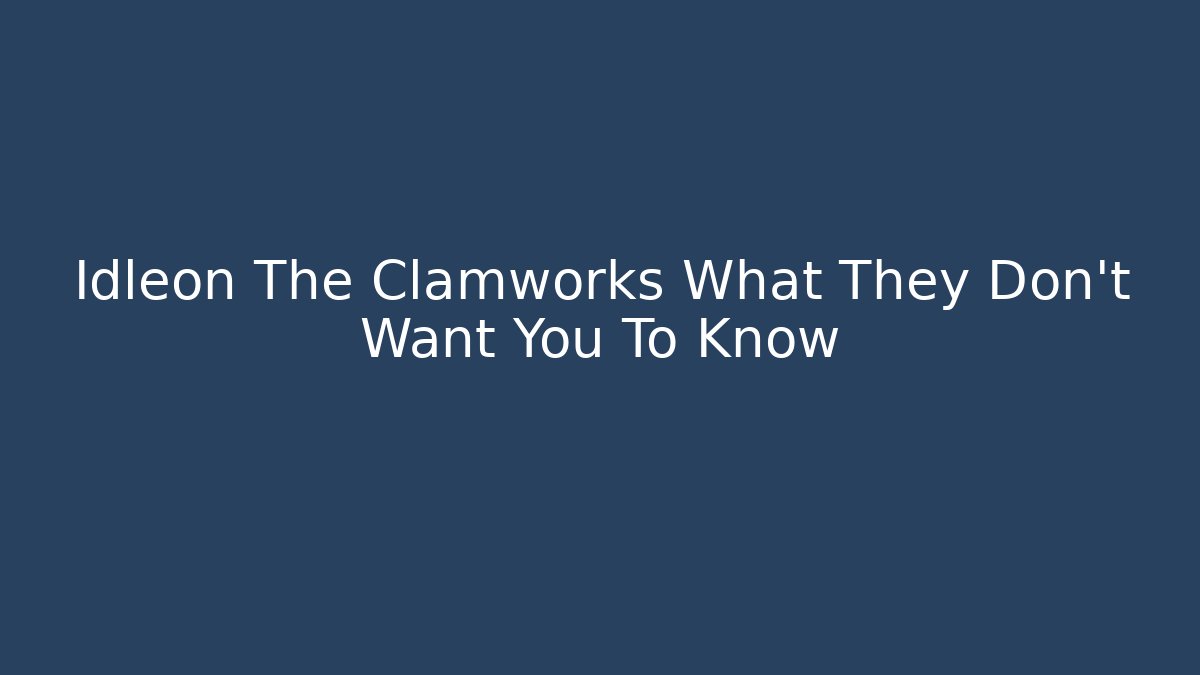 Idleon The Clamworks What They Don't Want You To Know