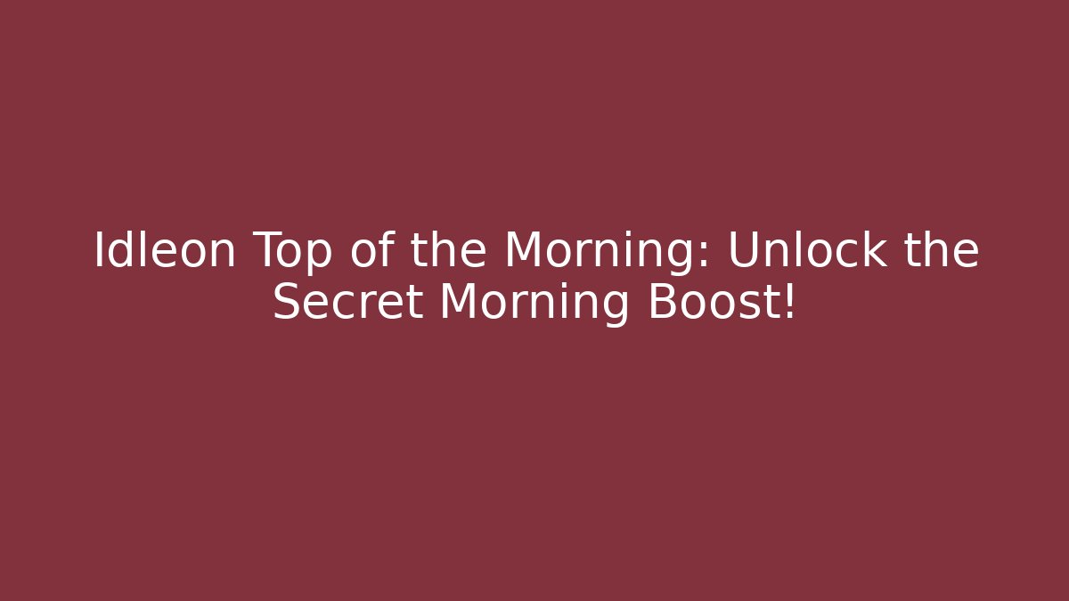 Idleon Top of the Morning: Unlock the Secret Morning Boost!