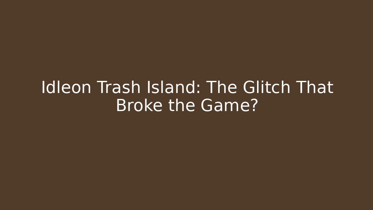 Idleon Trash Island: The Glitch That Broke the Game?