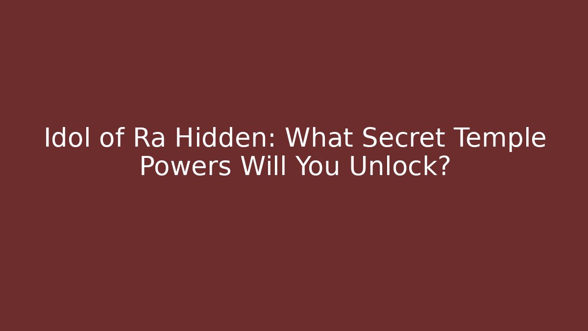 Idol of Ra Hidden: What Secret Temple Powers Will You Unlock?