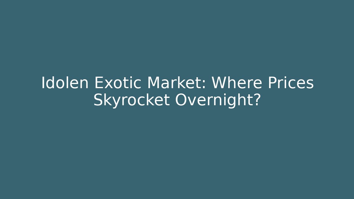 Idolen Exotic Market: Where Prices Skyrocket Overnight?