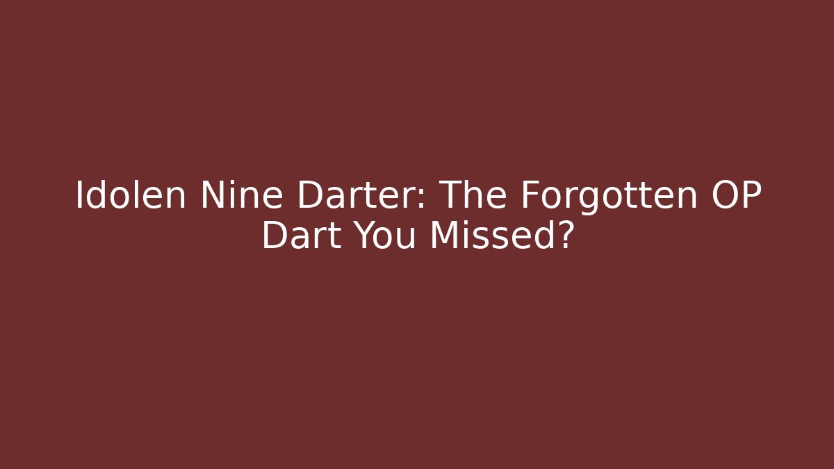 Idolen Nine Darter: The Forgotten OP Dart You Missed?