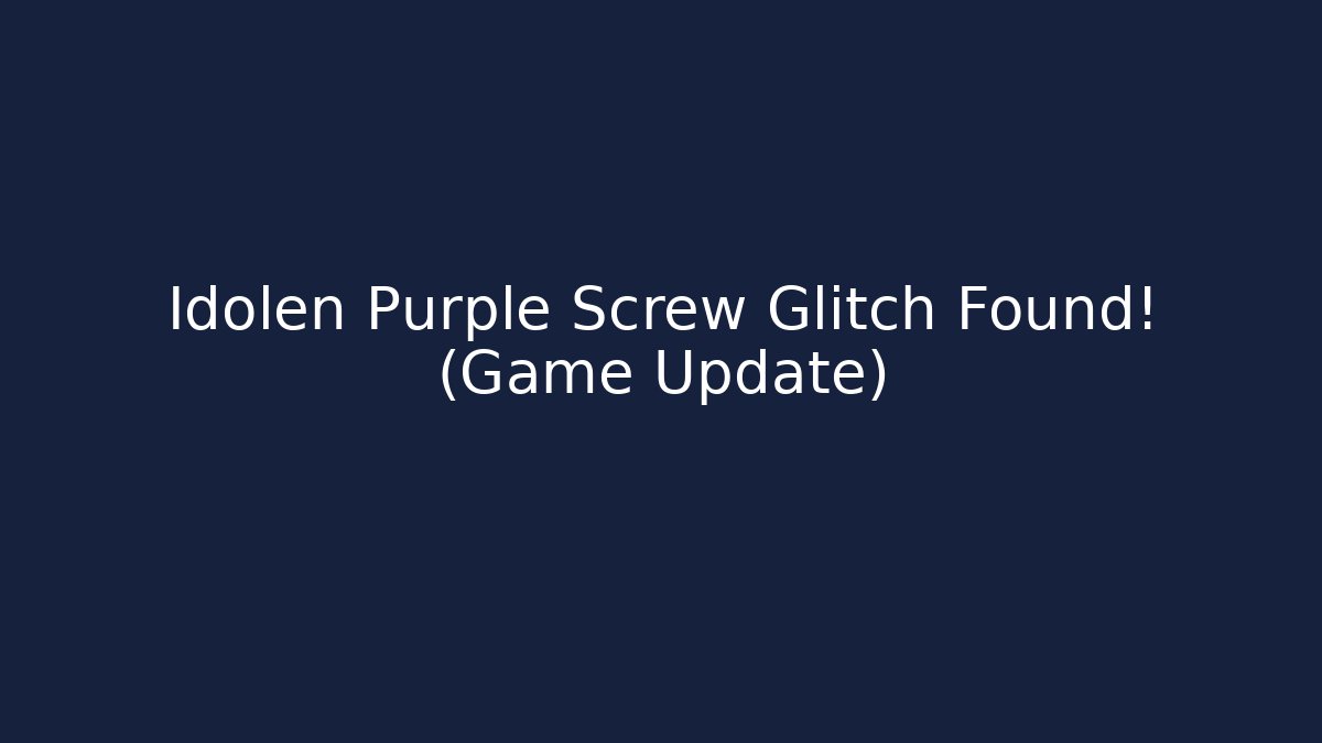 Idolen Purple Screw Glitch Found! (Game Update)