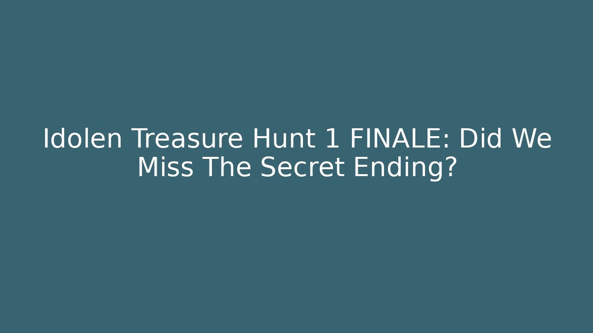 Idolen Treasure Hunt 1 FINALE: Did We Miss The Secret Ending?