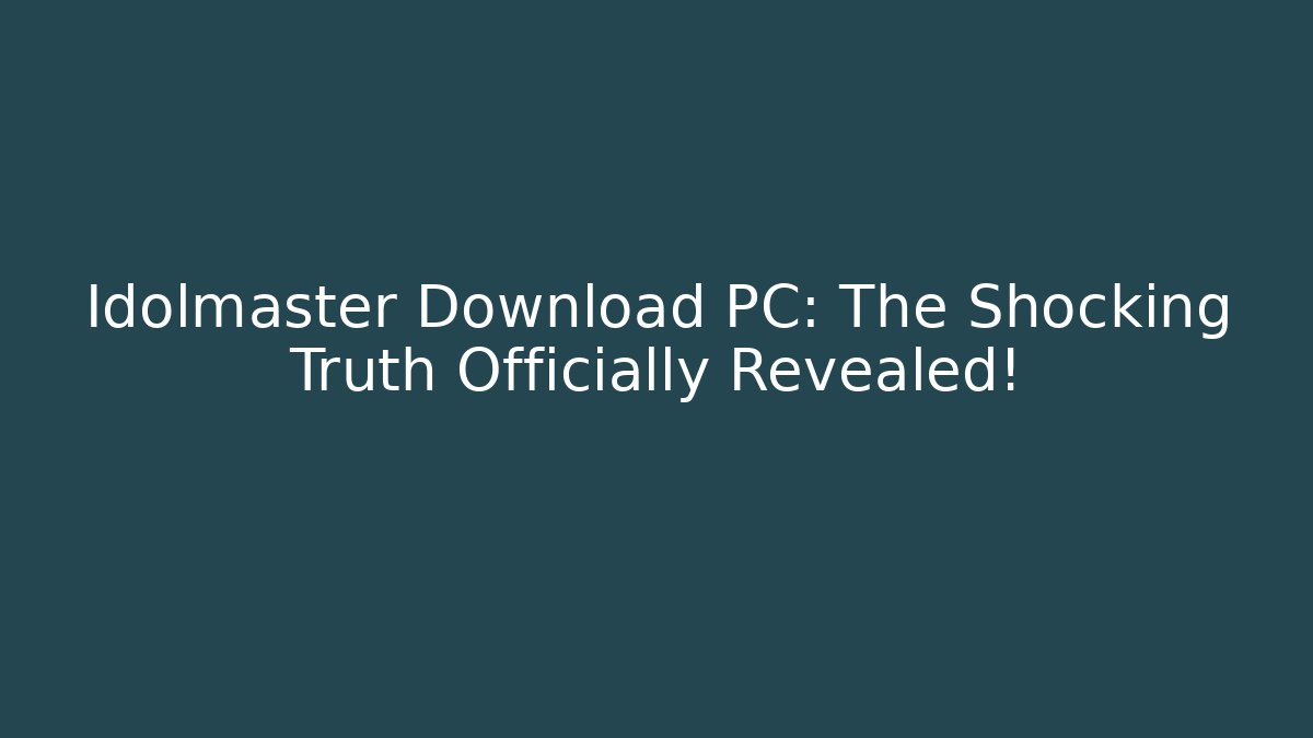 Idolmaster Download PC: The Shocking Truth Officially Revealed!