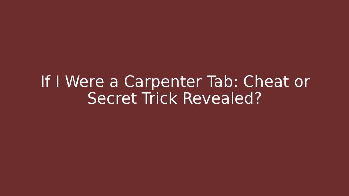 If I Were a Carpenter Tab: Cheat or Secret Trick Revealed?