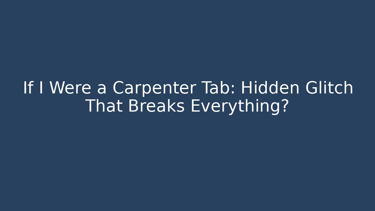 If I Were a Carpenter Tab: Hidden Glitch That Breaks Everything?