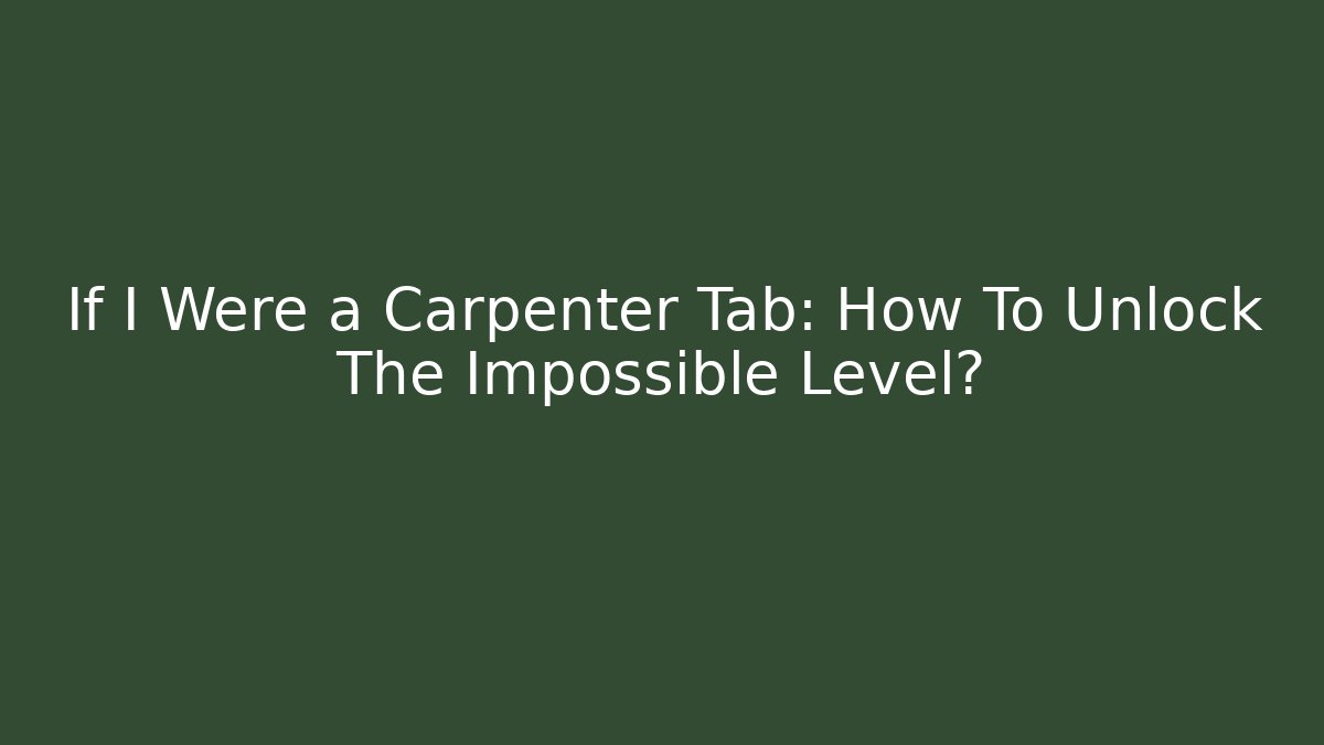 If I Were a Carpenter Tab: How To Unlock The Impossible Level?