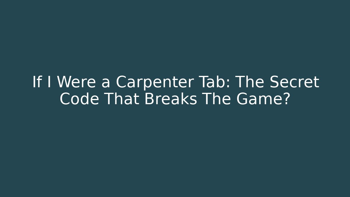 If I Were a Carpenter Tab: The Secret Code That Breaks The Game?