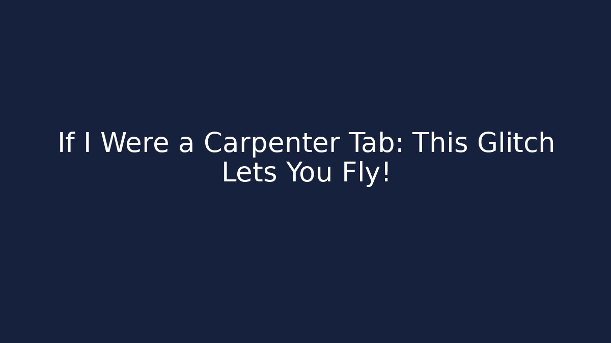 If I Were a Carpenter Tab: This Glitch Lets You Fly!