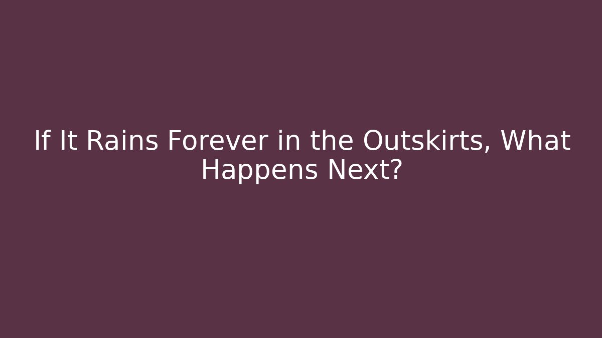 If It Rains Forever in the Outskirts, What Happens Next?