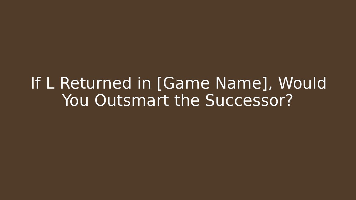 If L Returned in [Game Name], Would You Outsmart the Successor?