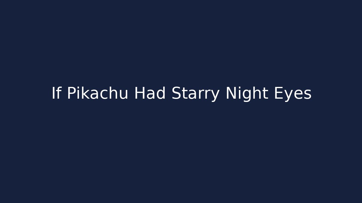 If Pikachu Had Starry Night Eyes - Critter Realm