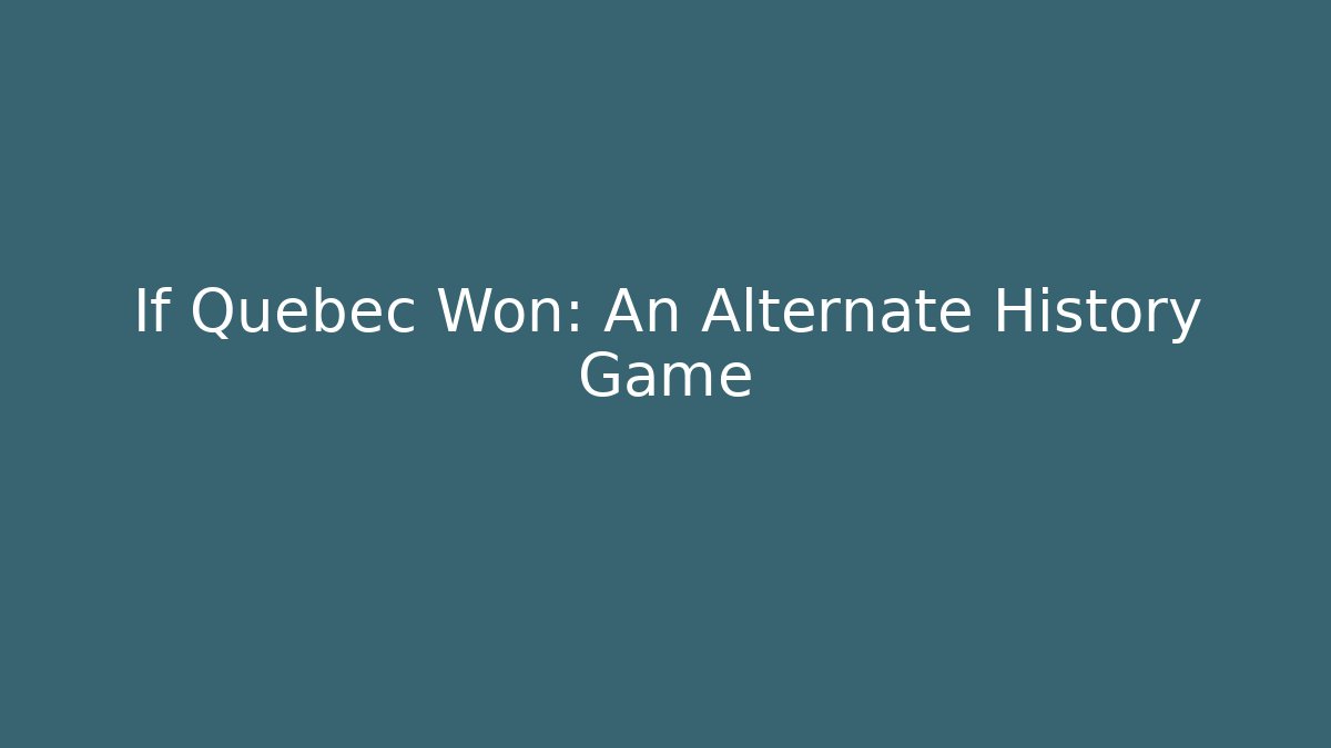 If Quebec Won: An Alternate History Game