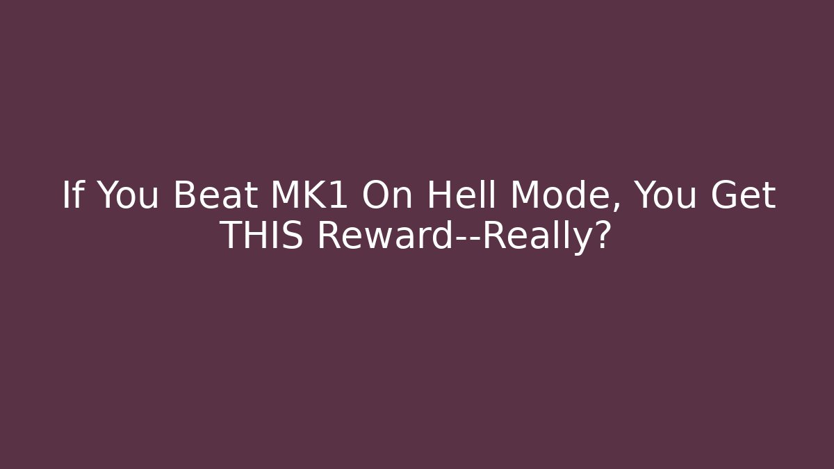If You Beat MK1 On Hell Mode, You Get THIS Reward—Really?