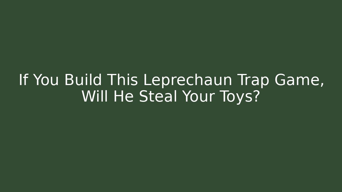 If You Build This Leprechaun Trap Game, Will He Steal Your Toys?