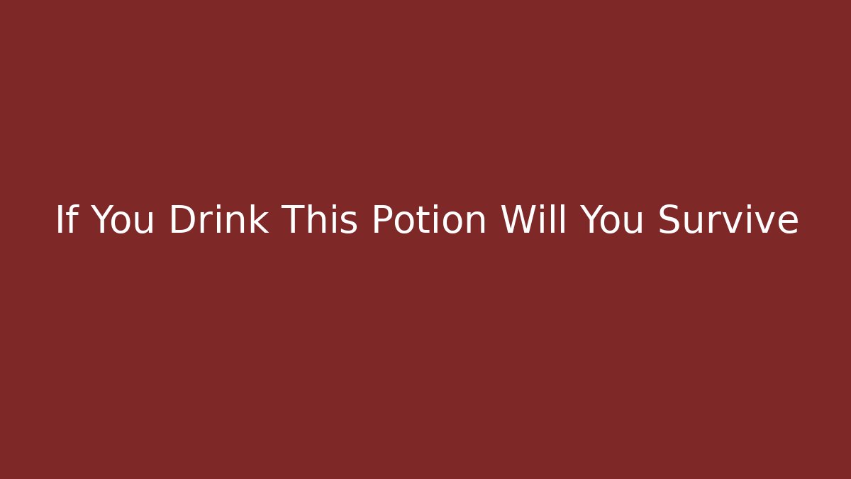 If You Drink This Potion Will You Survive