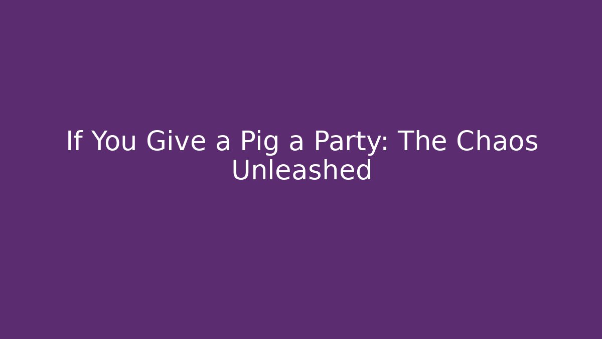 If You Give a Pig a Party: The Chaos Unleashed