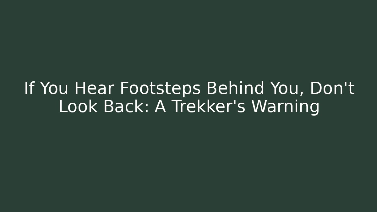 If You Hear Footsteps Behind You, Don't Look Back: A Trekker's Warning - Critter Realm