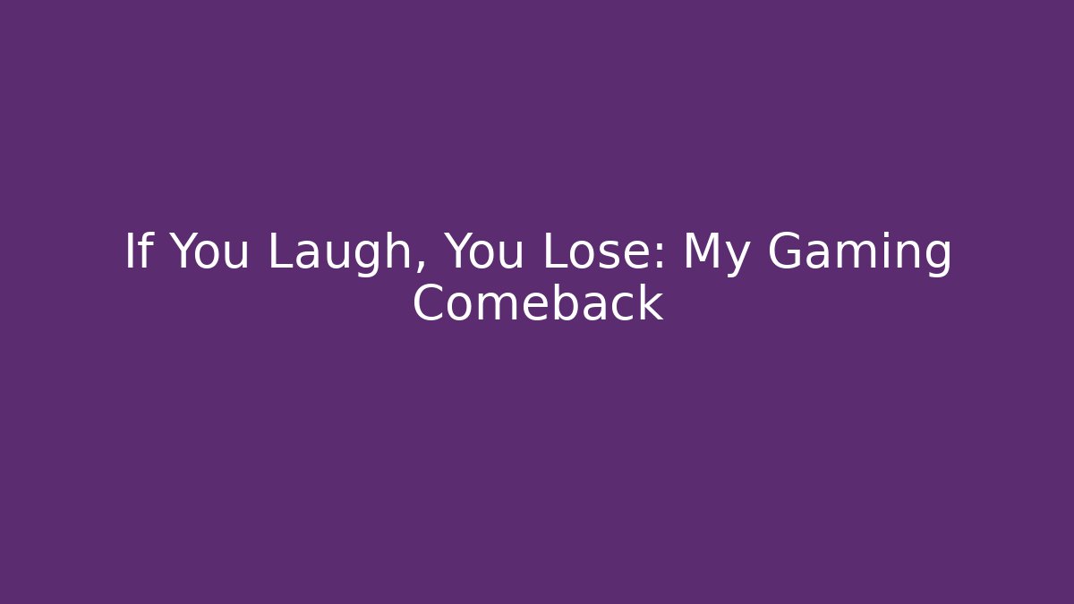 If You Laugh, You Lose: My Gaming Comeback - Critter Realm