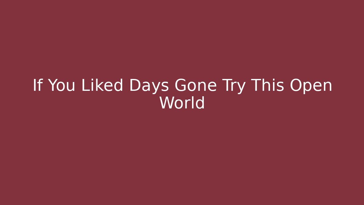 If You Liked Days Gone Try This Open World