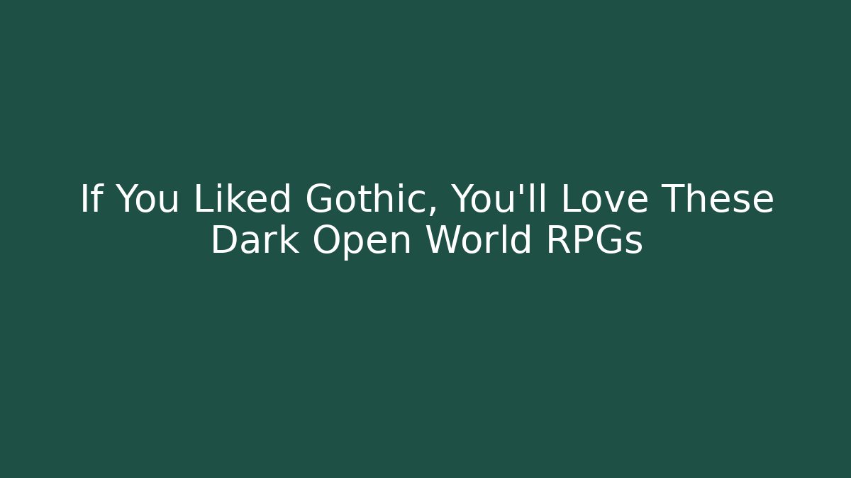 If You Liked Gothic, You’ll Love These Dark Open World RPGs