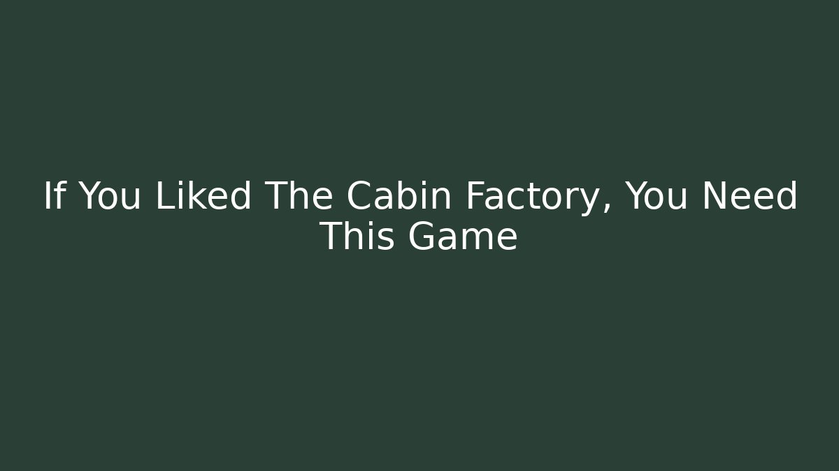 If You Liked The Cabin Factory, You Need This Game - Critter Realm