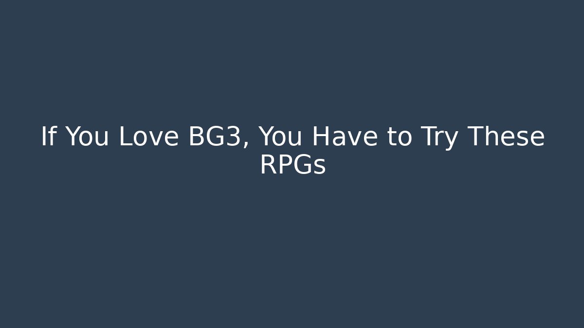 If You Love BG3, You Have to Try These RPGs - Critter Realm