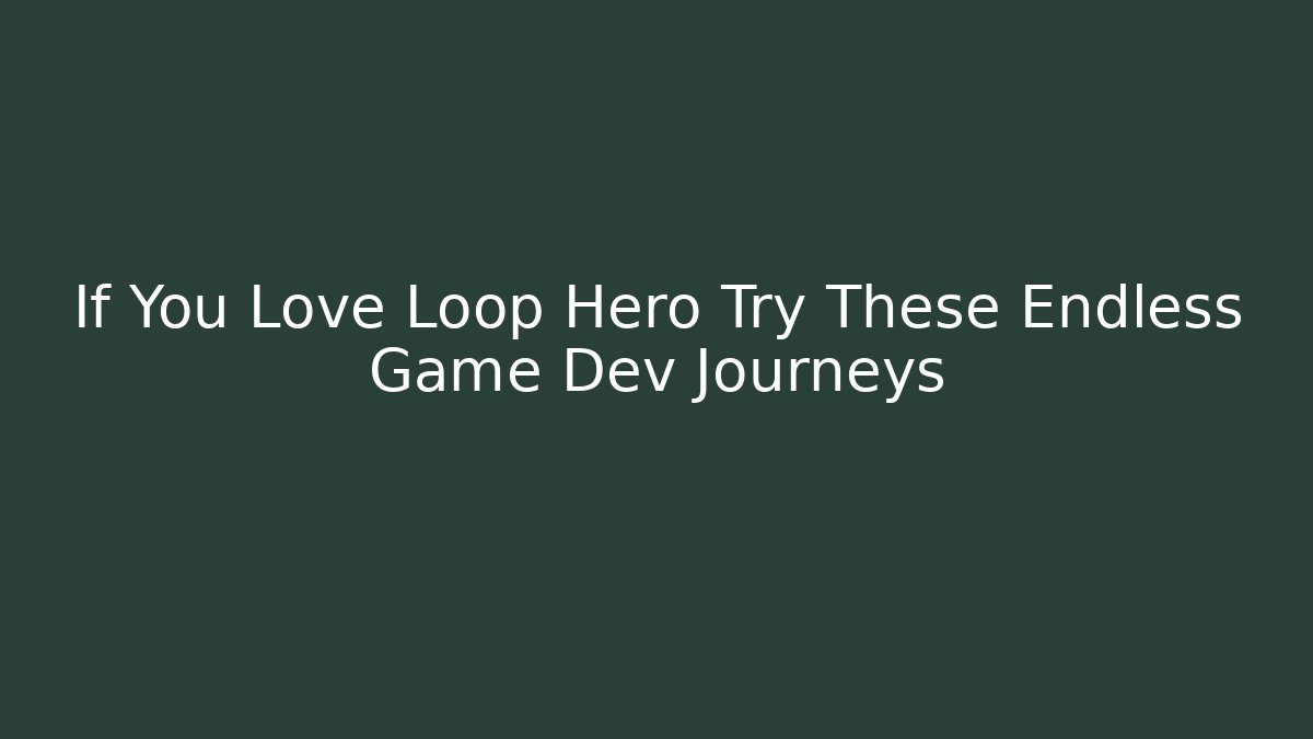 If You Love Loop Hero Try These Endless Game Dev Journeys