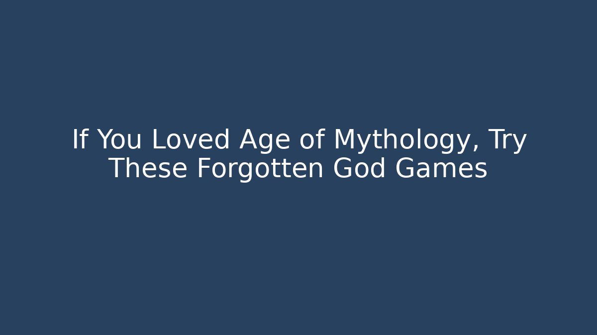 If You Loved Age of Mythology, Try These Forgotten God Games