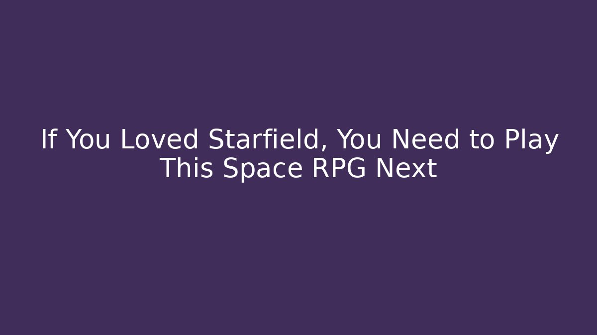 If You Loved Starfield, You Need to Play This Space RPG Next - Critter Realm