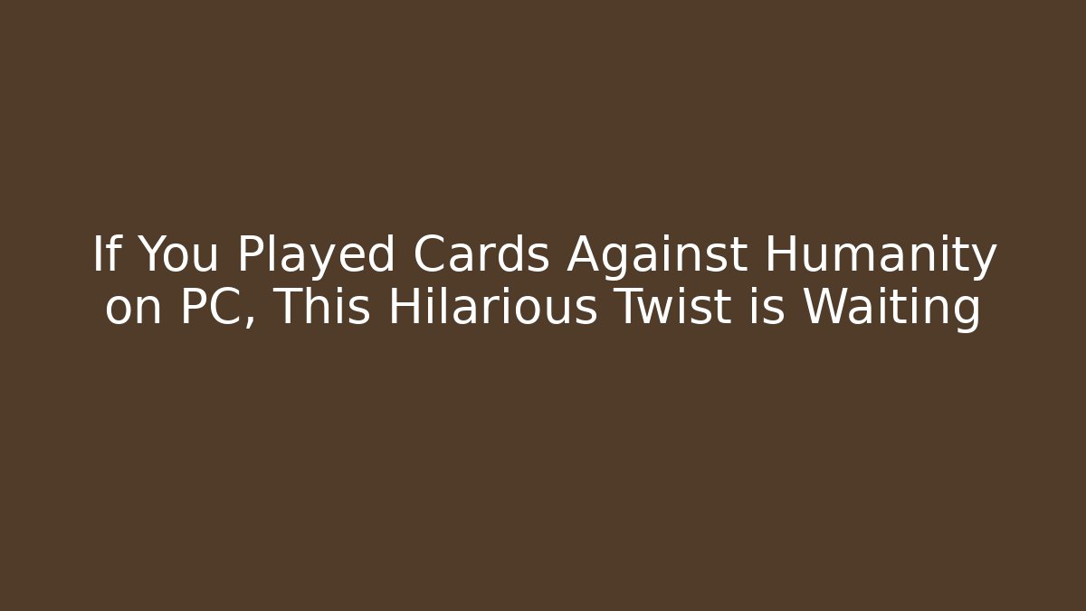 If You Played Cards Against Humanity on PC, This Hilarious Twist is Waiting