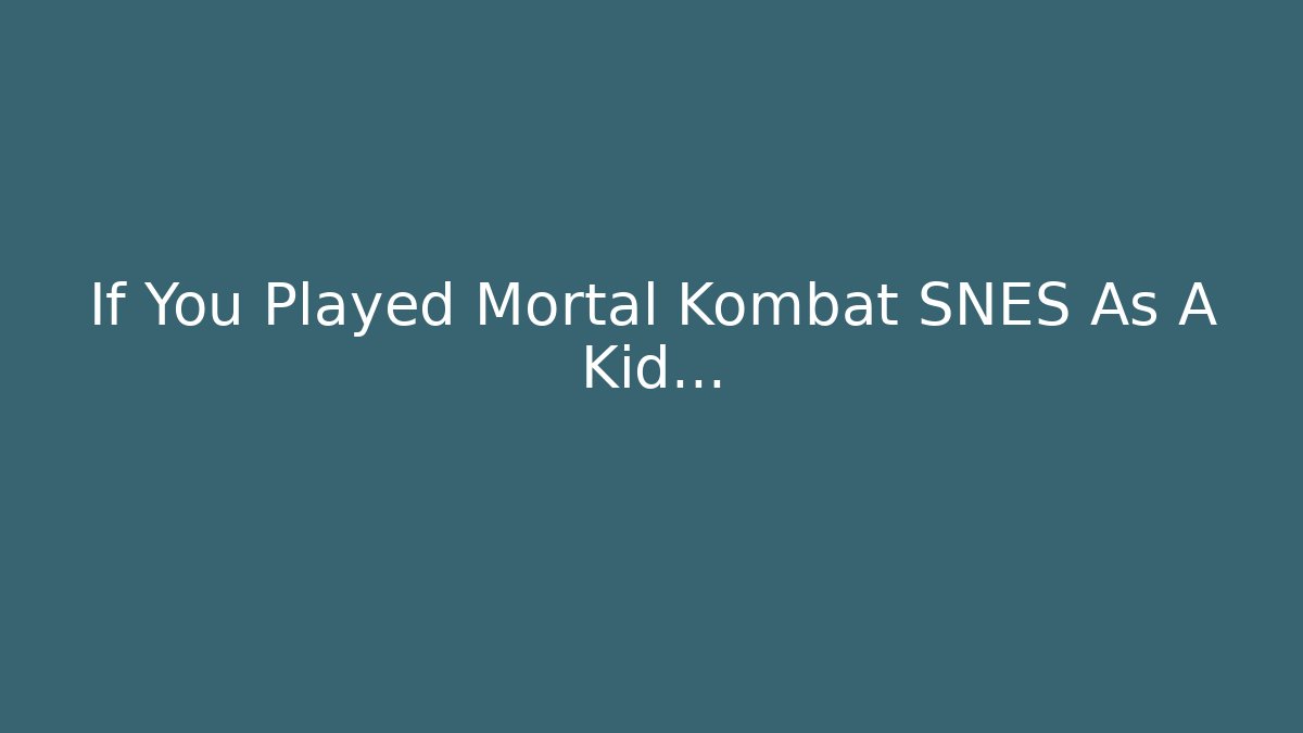 If You Played Mortal Kombat SNES As A Kid... - Critter Realm