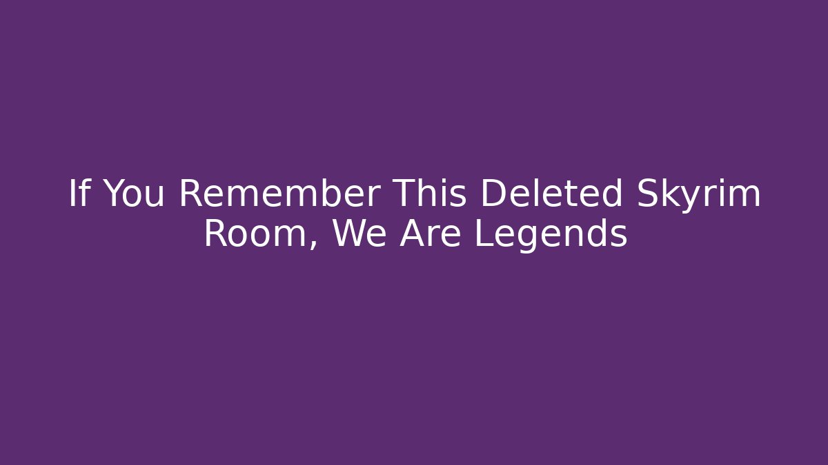 If You Remember This Deleted Skyrim Room, We Are Legends - Critter Realm