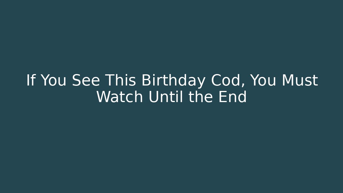 If You See This Birthday Cod, You Must Watch Until the End