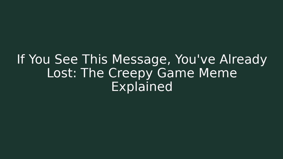 If You See This Message, You’ve Already Lost: The Creepy Game Meme Explained