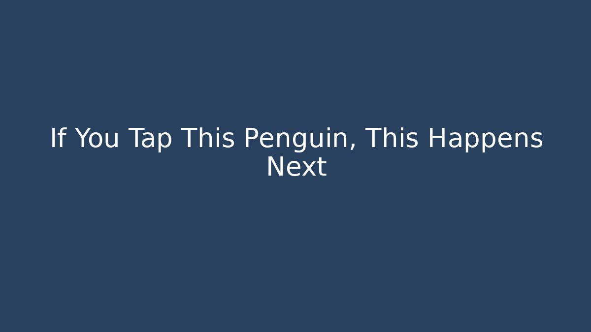 If You Tap This Penguin, This Happens Next