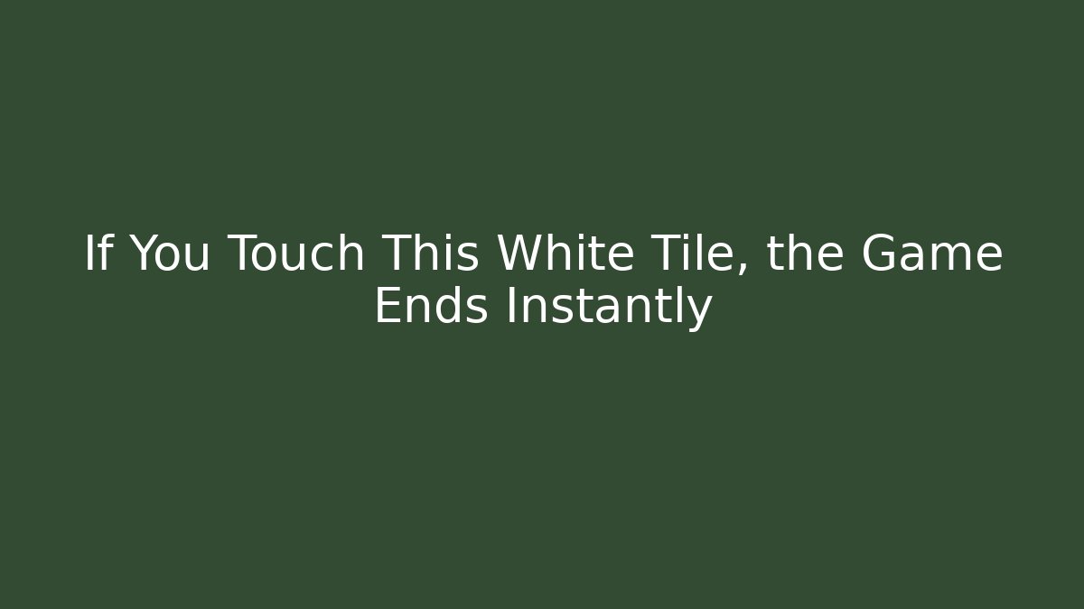 If You Touch This White Tile, the Game Ends Instantly