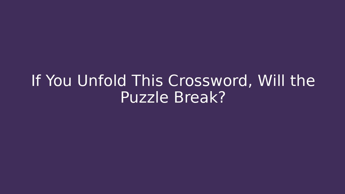 If You Unfold This Crossword, Will the Puzzle Break? - Critter Realm