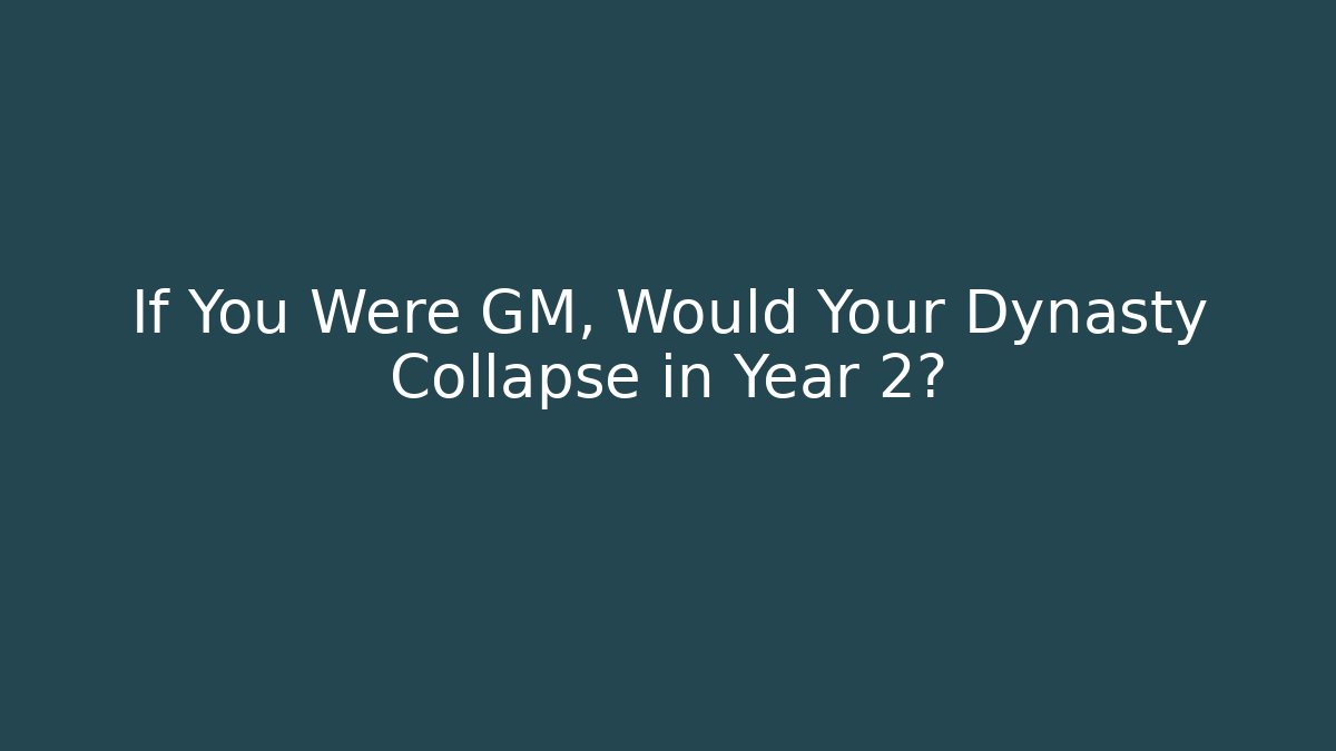 If You Were GM, Would Your Dynasty Collapse in Year 2?