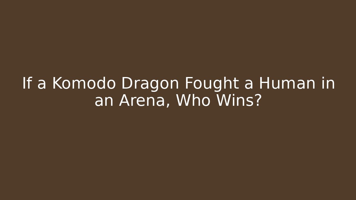 If a Komodo Dragon Fought a Human in an Arena, Who Wins?