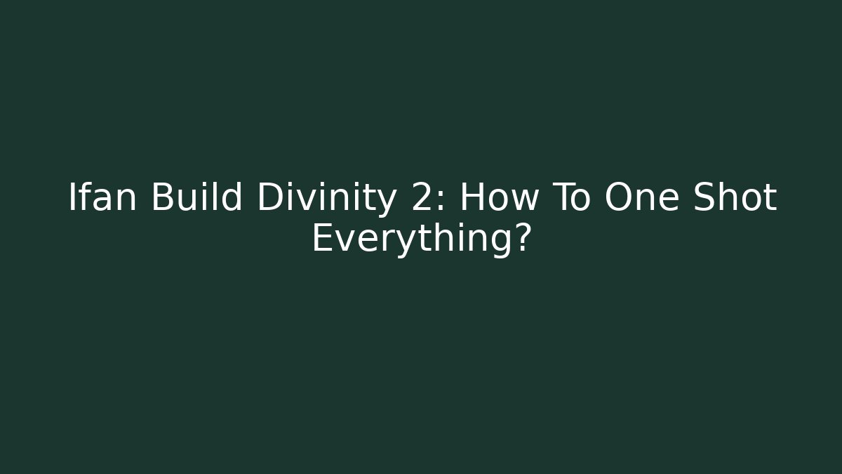 Ifan Build Divinity 2: How To One Shot Everything? - Critter Realm