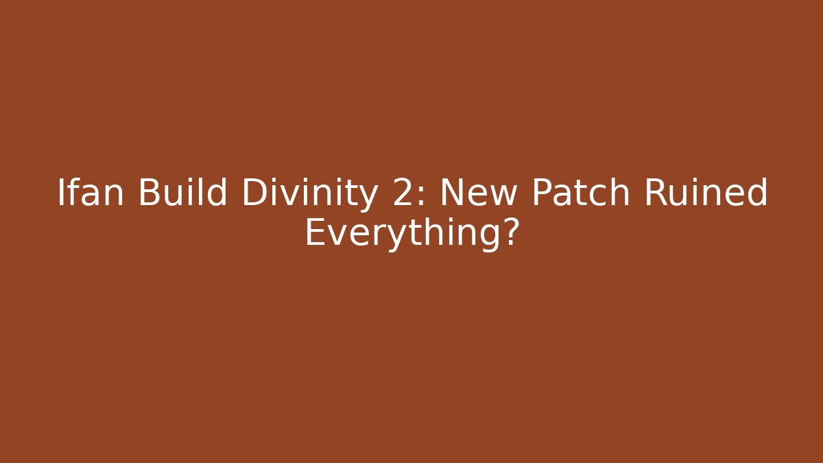 Ifan Build Divinity 2: New Patch Ruined Everything?