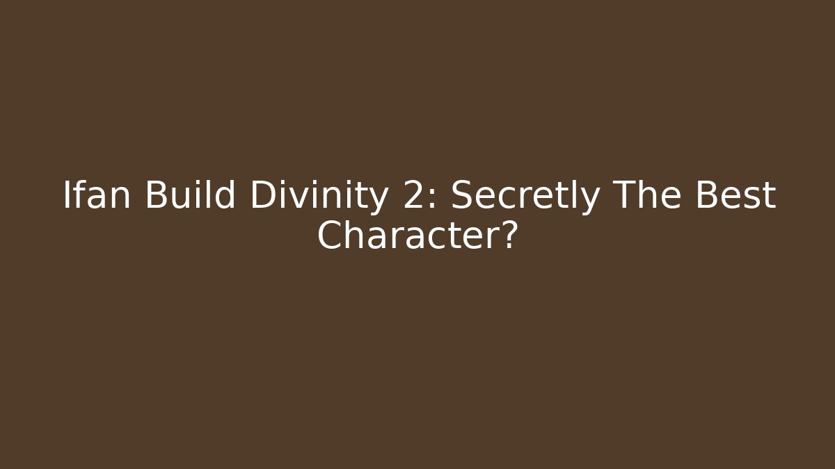 Ifan Build Divinity 2: Secretly The Best Character?