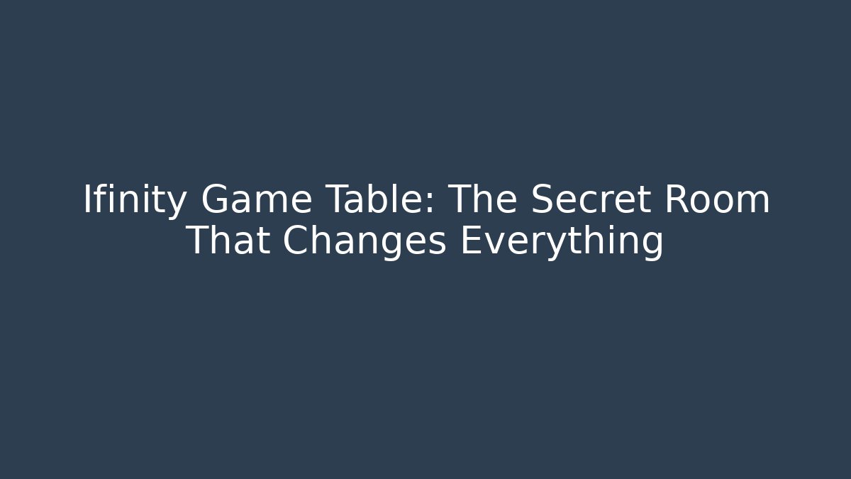 Ifinity Game Table: The Secret Room That Changes Everything