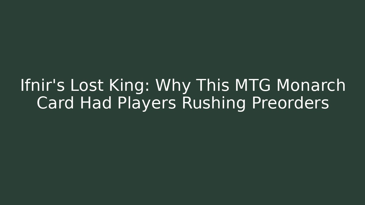 Ifnir's Lost King: Why This MTG Monarch Card Had Players Rushing Preorders