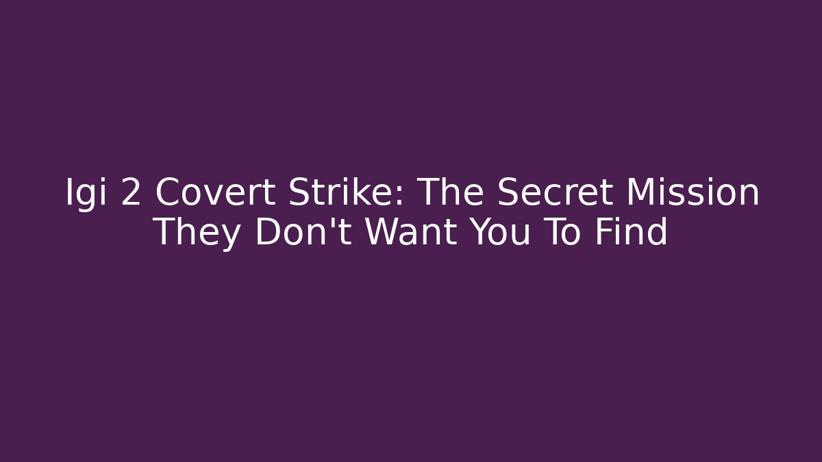 Igi 2 Covert Strike: The Secret Mission They Don't Want You To Find