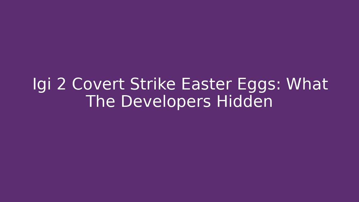 Igi 2 Covert Strike Easter Eggs: What The Developers Hidden