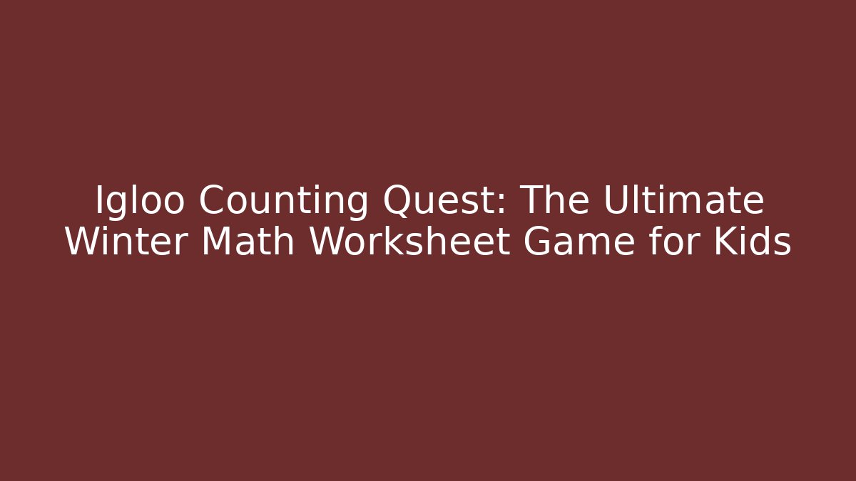 Igloo Counting Quest: The Ultimate Winter Math Worksheet Game for Kids